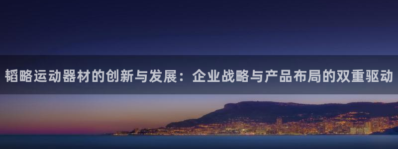 意昂体育4招商电话号码是多少号：韬略运动器材的创新与